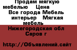 Продам мягкую мебелью. › Цена ­ 25 000 - Все города Мебель, интерьер » Мягкая мебель   . Нижегородская обл.,Саров г.